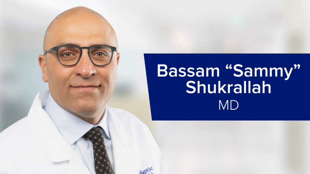 Dr. Bassam "Sammy" Shukrallah Seeing Patients At Baptist Health ...